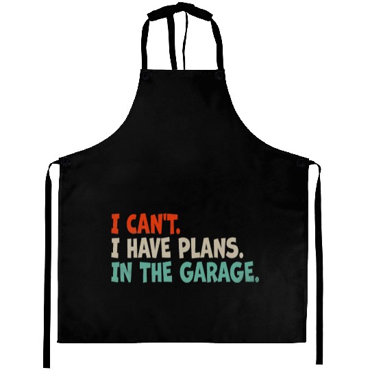 I Can't, I Have Plans In The Garage. Mechanic Car Aprons