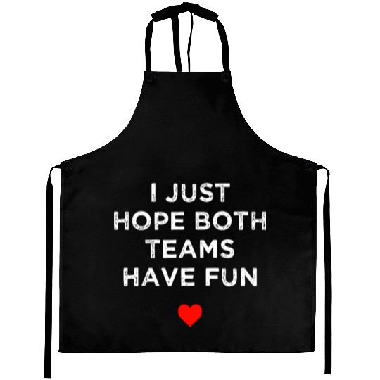 I Just Hope Both Teams Have Fun: Sport Family Aprons
