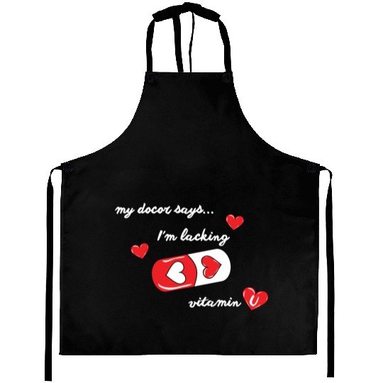 my doctor says I'm lacking vitamin U, valentines Aprons