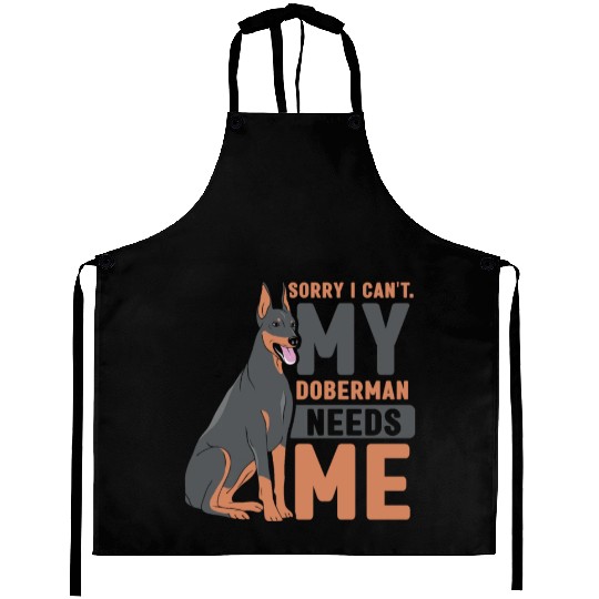 Sorry I Can't My Doberman Needs Me Dog Pet Puppy Aprons