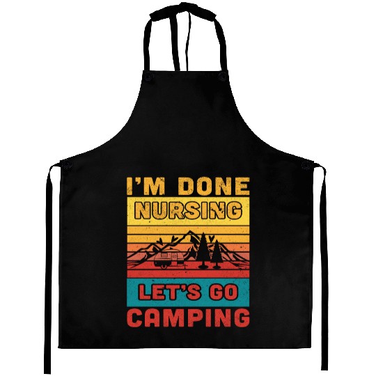 I'm done nursing. Let's go camping Nurse Camper Aprons