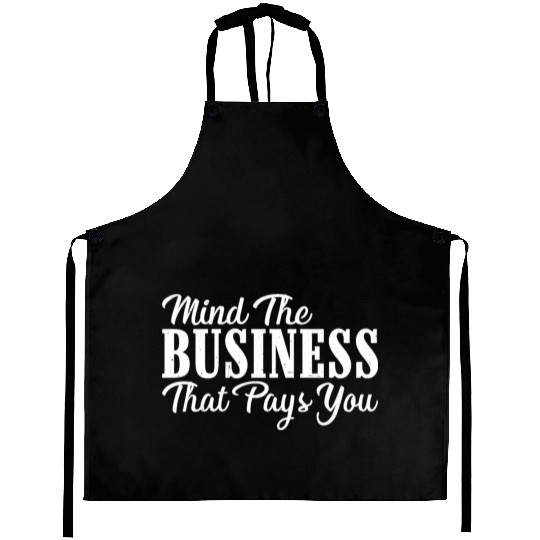Mind The Business That Pays You 24 Aprons