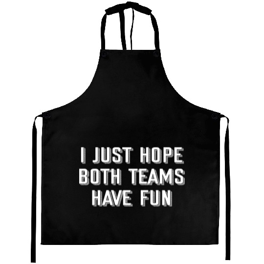 i just hope both teams have fun Aprons