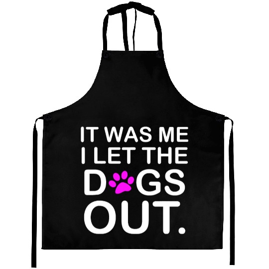 It was Me I let the Dogs Out Puppy Petlyricscatchy Aprons