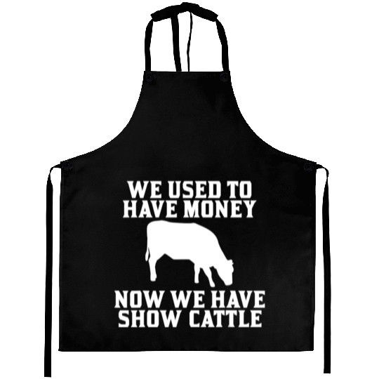 Used to have Money Now We have Show Cattle Aprons