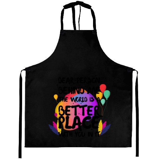 Dear Person Behind Me The World Is A Better Place Aprons