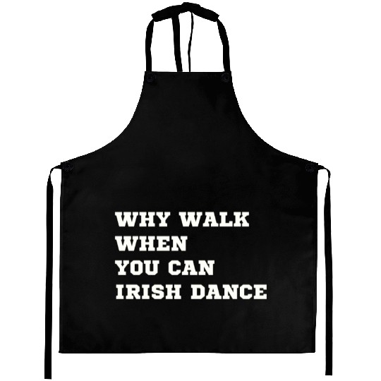 Why Walk When You Can Irish Dance St Patty's Day S Aprons