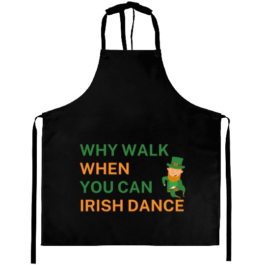 Why Walk When You Can Irish Dance St Patty's Day S Aprons