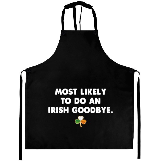 Most Likely To Do An Irish Goodbye Aprons