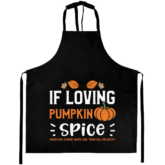 If Loving Pumpkin Spice Makes Me... Aprons