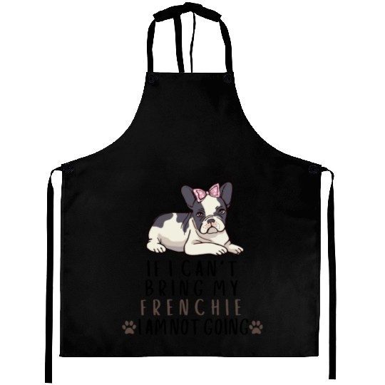 If I Can't Bring My Frenchie Dog Aprons