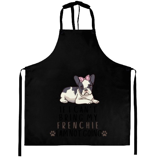 If I Can't Bring My Frenchie Dog Aprons
