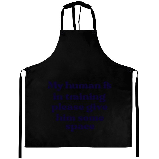 My human in in training (him) Aprons