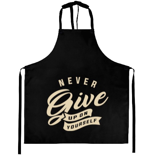 Never give up on yourself - Motivational Quote Aprons