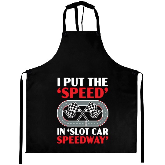 I Put The Speed In Slot Car Speedway Slot Racing Aprons