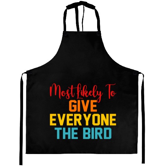 Most Likely To Give Everyone The Bird Aprons