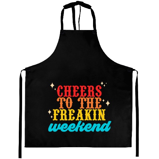 Cheers To The Freakin-Weekend Aprons