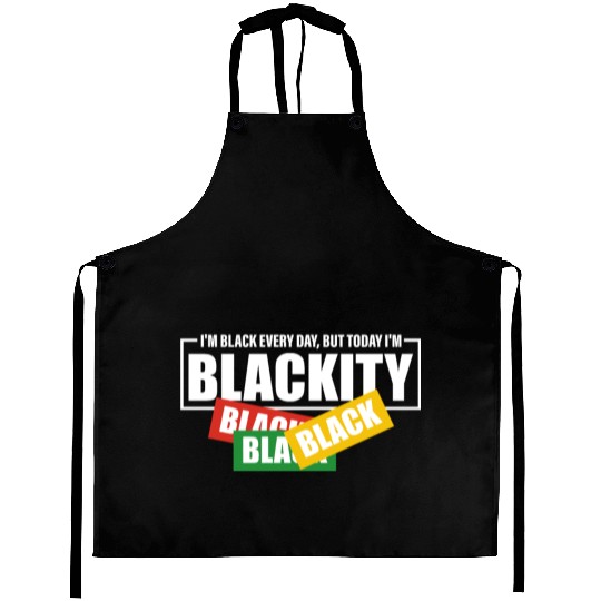I'm Black Everyday But Today I'm Blackity Black Aprons