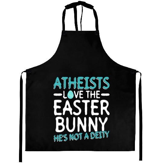 Atheists Love The Easter Bunny - He's Not A Deity Aprons