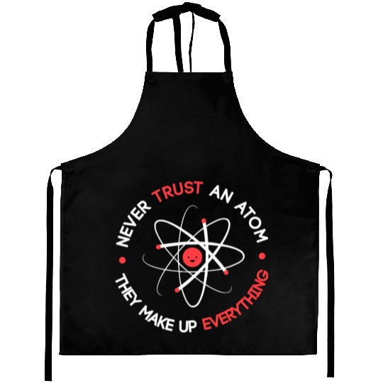 Funny Never Trust an Atom They Make up Everything Aprons