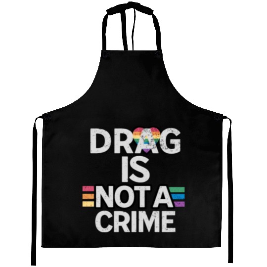 Drag Is Not A Crime Drag Queens Aprons