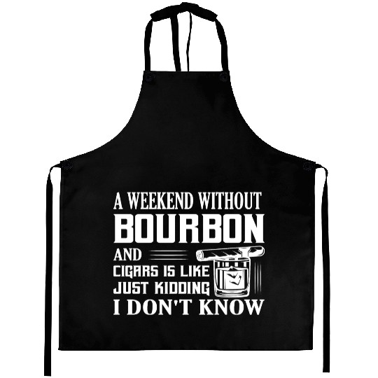 A Weekend Without Bourbon And Cigars Whiskey Drink Aprons