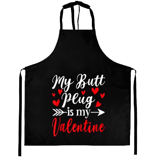 My Butt Plug Is My Valentine Funny Humor Adults Aprons
