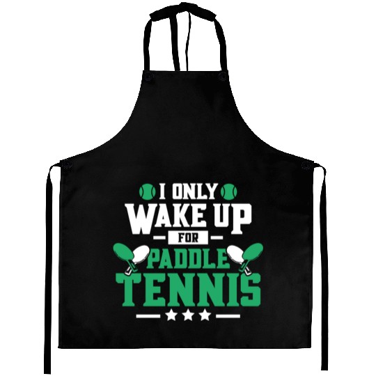 I Only Wake Up for Paddle Tennis Aprons