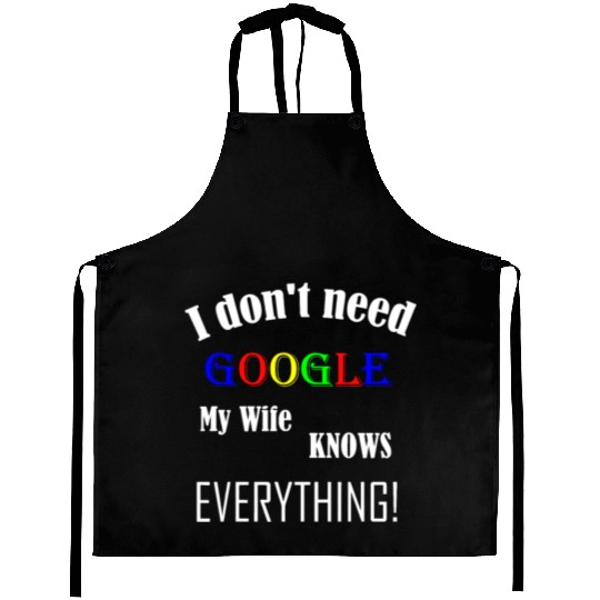 Mens I don't need GOOGLE my Wife knows everything! Aprons