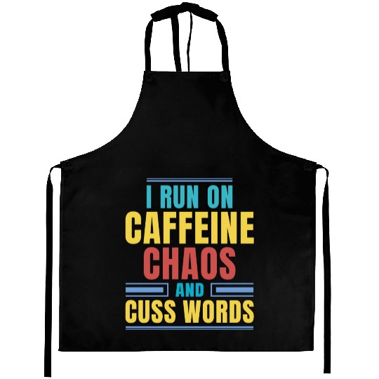 I RUN ON CAFFEINE CHAOS AND CUSS WORDS Aprons