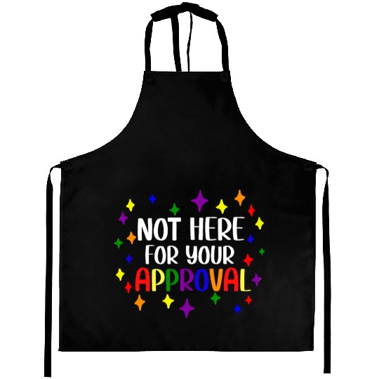 Not Here For Your Approval Pride Month LGBTQ Gay Aprons
