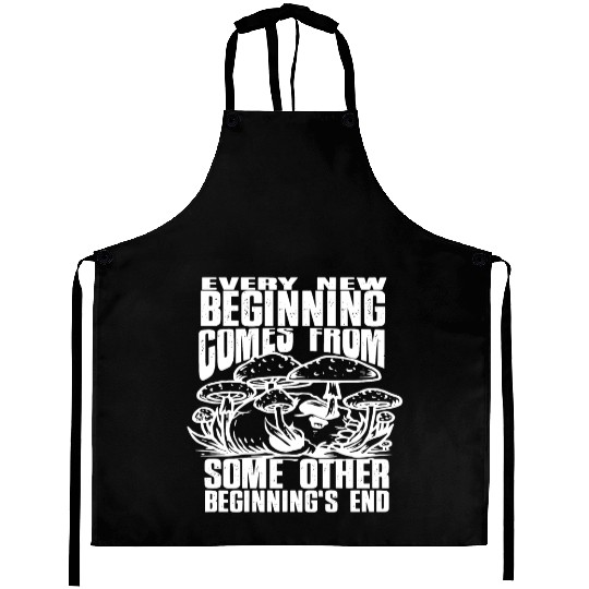 Every New Beginning comes from some other beginnin Aprons