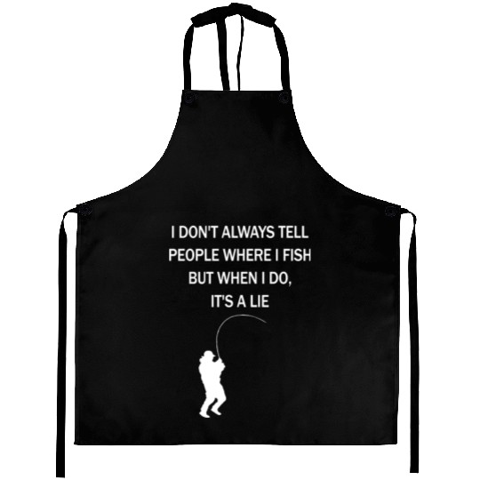 I Dont Always Tell People Where I Fish But When I Aprons