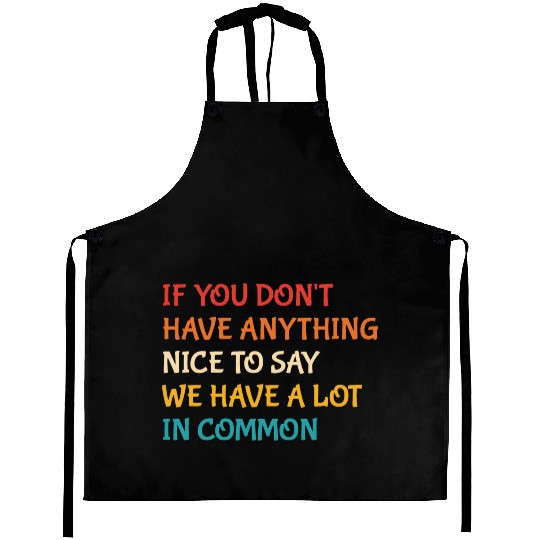 If You Don't Have Anything Nice To Say Aprons