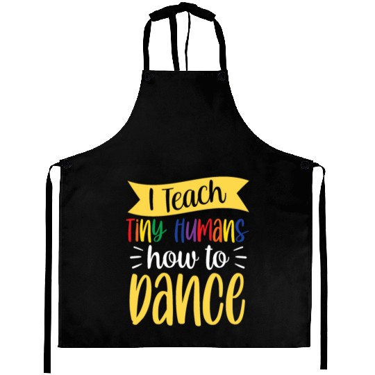 I Teach Tiny Humans How To Dance Dance Teacher Aprons
