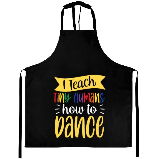 I Teach Tiny Humans How To Dance Dance Teacher Aprons