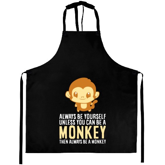 Always Be Yourself Unless You Can Be A Monkey Monk Aprons