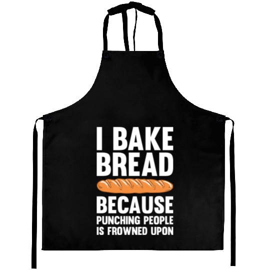 I Bake Bread Because Punching People Is Frowned Aprons