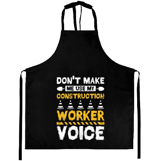 Dont make me use my construction worker voice Aprons