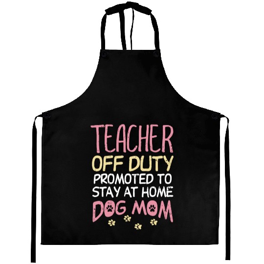 Teacher Off Duty Promoted To Dog Mom Funny Retirem Aprons