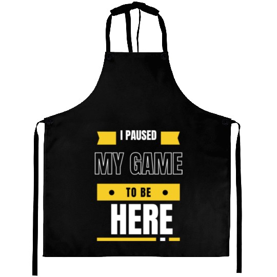 Graphic Sarcastic I Paused My Game to Be Here Aprons
