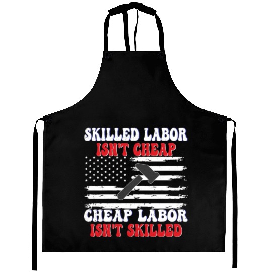 Skilled Labor Isn't Cheap Labor Day Funny Quote Aprons