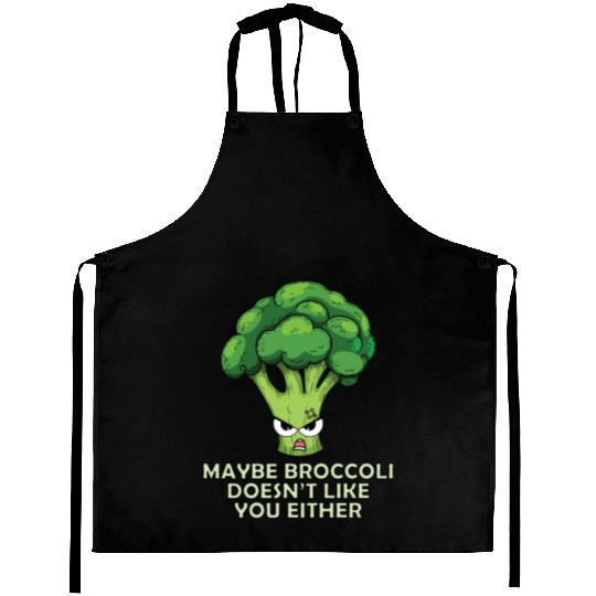 Maybe Broccoli Doesnt Like You Either Aprons