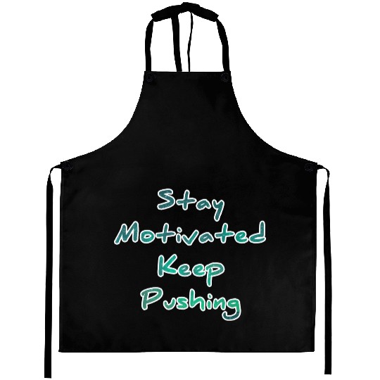 Stay motivated keep pushing Aprons