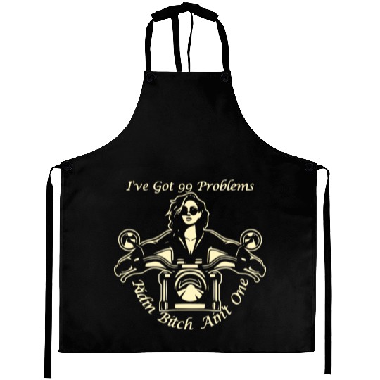 I Got 99 Problems Ridin Bitch Ain’t One © Aprons