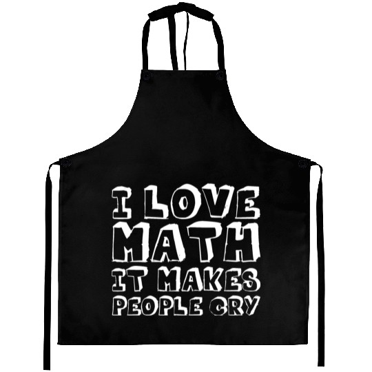I Love Math, It Makes People Cry Aprons