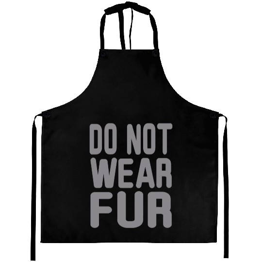 Do not wear Fur Aprons