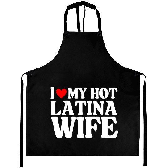 I Love My Hot Latina Wife, Husband Sayings Quote Aprons