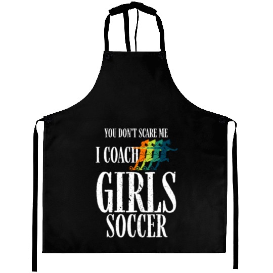 You Don't Scare Me I Coach Girl Soccer, Coach Gift Aprons