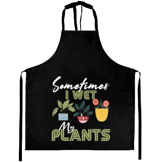 Gardening Flower Garden Gardener I Wet My Plants Aprons